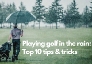 Skaityti daugiau apie straipsnį Playing golf in the rain: Top 10 tips & tricks