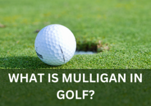 Read more about the article Mulligan in Golf: A Comprehensive Guide