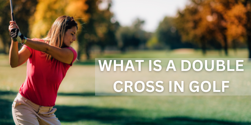Qu'est-ce qu'un double-cross au golf ?