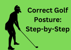 Read more about the article Correct Golf Posture: Step-by-Step