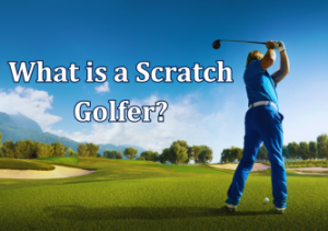 Read more about the article What is a Scratch Golfer?