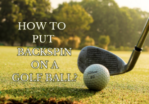 Read more about the article How to Put Backspin on a Golf Ball?